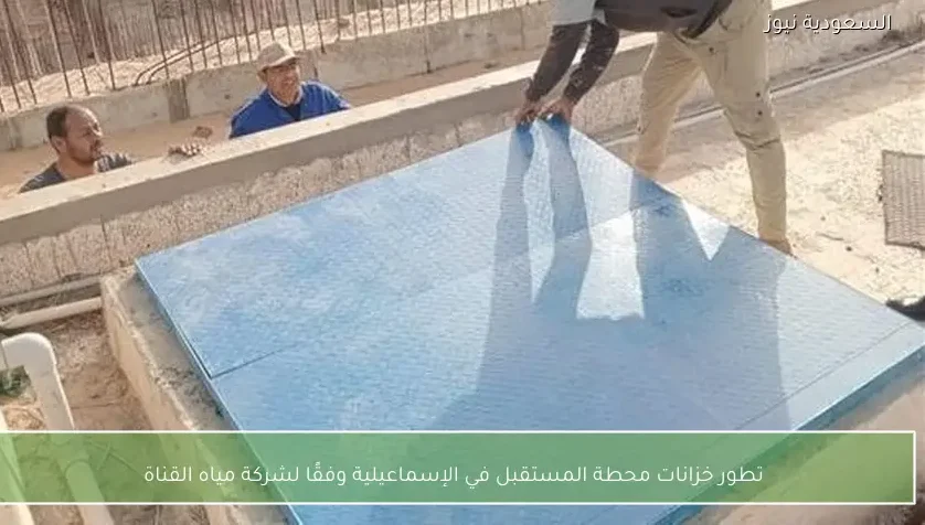 تطور خزانات محطة المستقبل في الإسماعيلية وفقًا لشركة مياه القناة