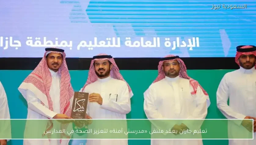 تعليم جازان يعقد ملتقى «مدرستي آمنة» لتعزيز الصحة في المدارس