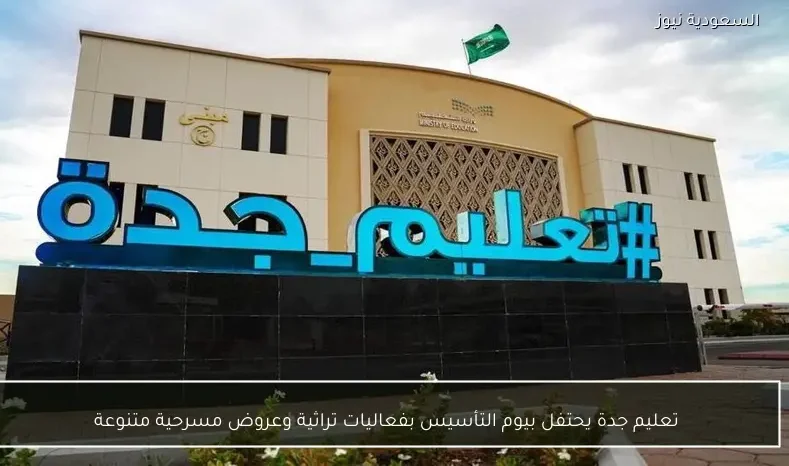 تعليم جدة يحتفل بيوم التأسيس بفعاليات تراثية وعروض مسرحية متنوعة