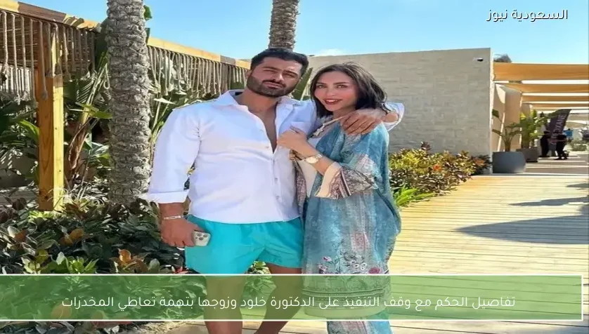 تفاصيل الحكم مع وقف التنفيذ على الدكتورة خلود وزوجها بتهمة تعاطي المخدرات