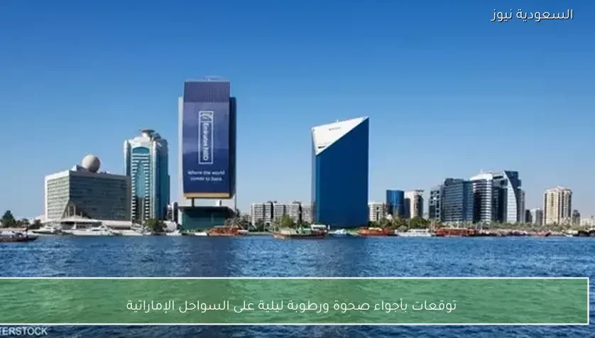 توقعات بأجواء صحوة ورطوبة ليلية على السواحل الإماراتية