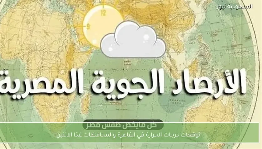 توقعات درجات الحرارة في القاهرة والمحافظات غدًا الإثنين