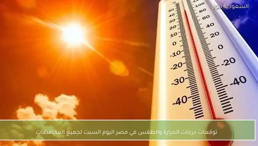 توقعات درجات الحرارة والطقس في مصر اليوم السبت لجميع المحافظات