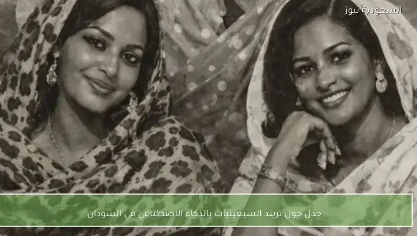 جدل حول تريند السبعينيات بالذكاء الاصطناعي في السودان