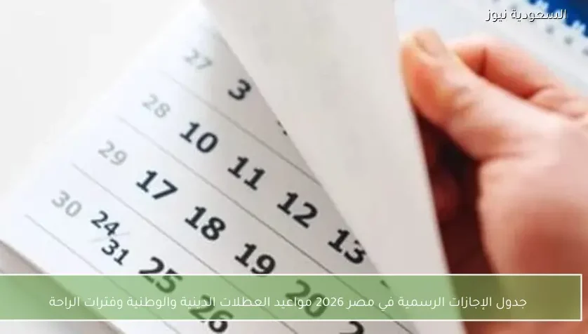 جدول الإجازات الرسمية في مصر 2026 مواعيد العطلات الدينية والوطنية وفترات الراحة