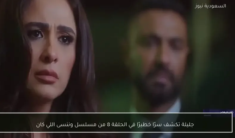 جليلة تكشف سرًا خطيرًا في الحلقة 8 من مسلسل وننسى اللي كان