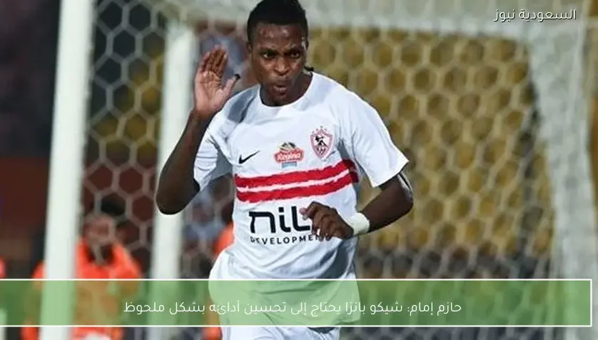 حازم إمام: شيكو بانزا يحتاج إلى تحسين أدائه بشكل ملحوظ