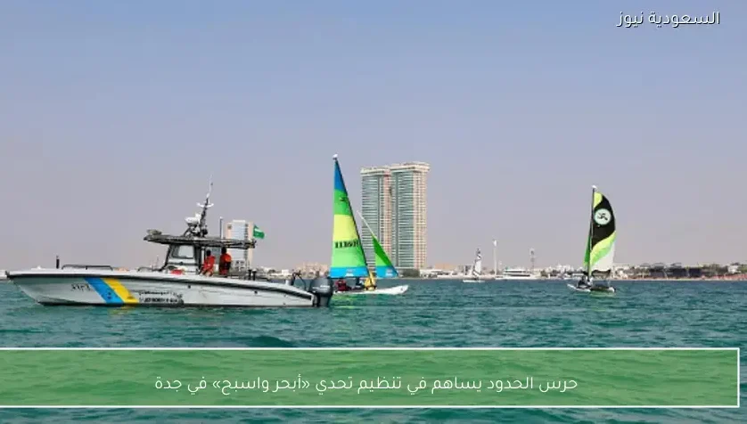 حرس الحدود يساهم في تنظيم تحدي «أبحر واسبح» في جدة