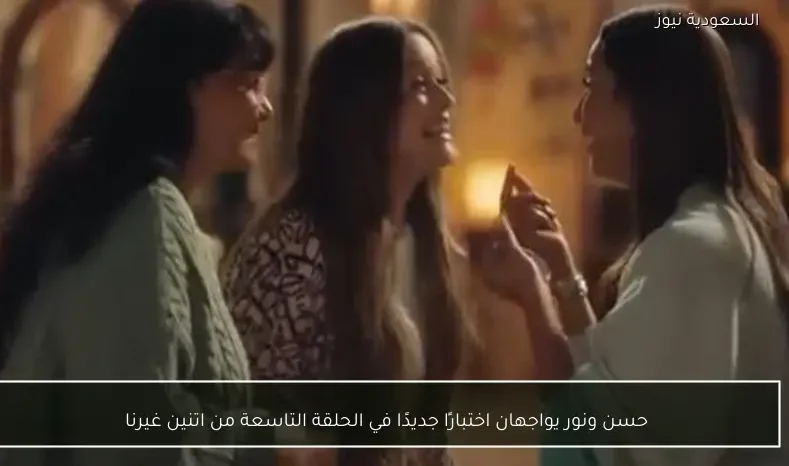 حسن ونور يواجهان اختبارًا جديدًا في الحلقة التاسعة من اتنين غيرنا