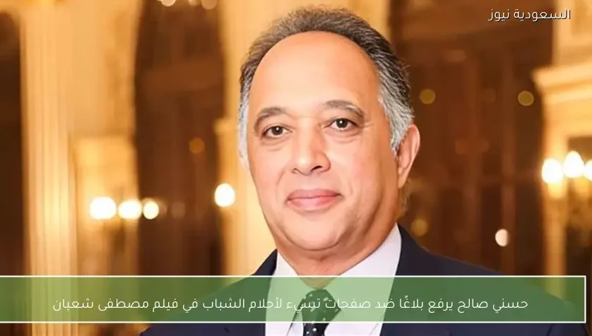 حسني صالح يرفع بلاغًا ضد صفحات تسيء لأحلام الشباب في فيلم مصطفى شعبان