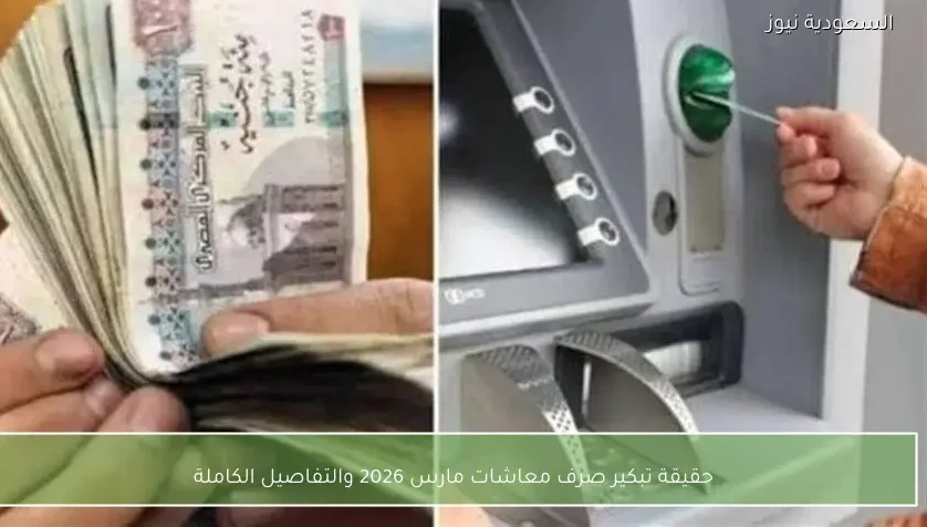 حقيقة تبكير صرف معاشات مارس 2026 والتفاصيل الكاملة