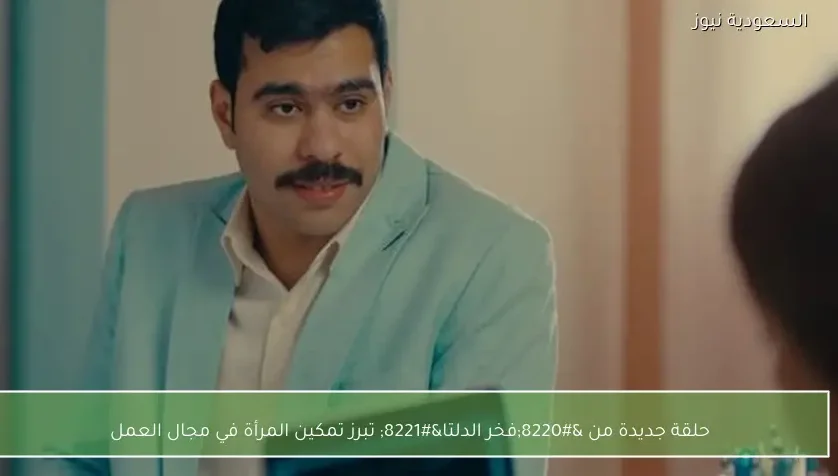 حلقة جديدة من “فخر الدلتا” تبرز تمكين المرأة في مجال العمل