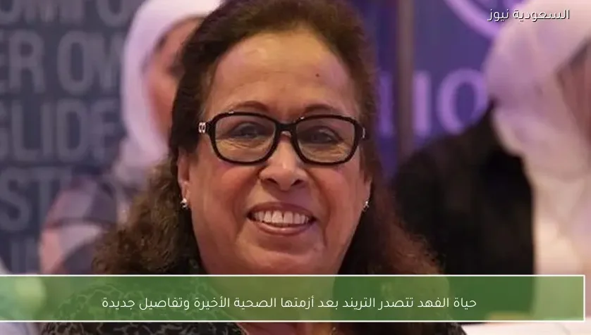 حياة الفهد تتصدر التريند بعد أزمتها الصحية الأخيرة وتفاصيل جديدة