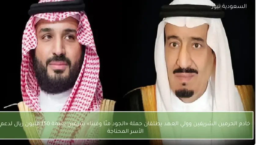 خادم الحرمين الشريفين وولي العهد يطلقان حملة «الجود منّا وفينا» بتبرعين بقيمة 150 مليون ريال لدعم الأسر المحتاجة