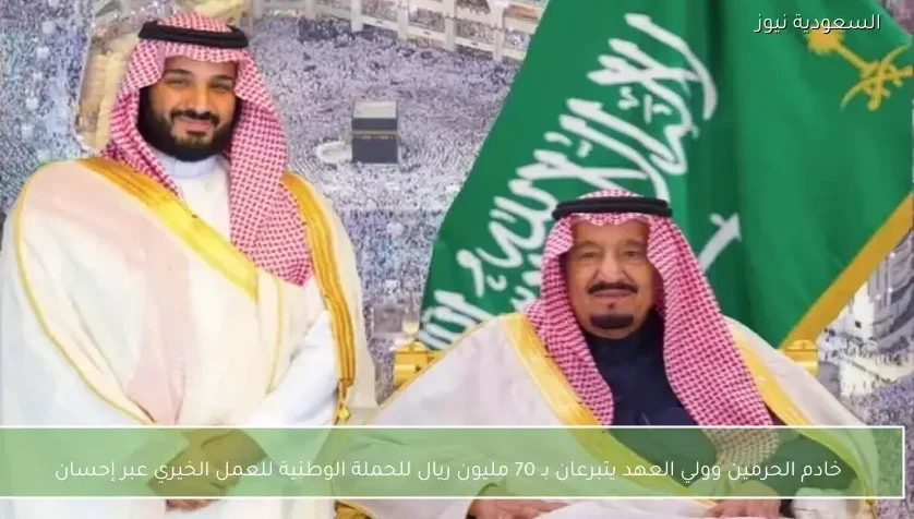 خادم الحرمين وولي العهد يتبرعان بـ 70 مليون ريال للحملة الوطنية للعمل الخيري عبر إحسان