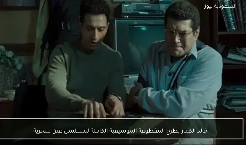 خالد الكمار يطرح المقطوعة الموسيقية الكاملة لمسلسل عين سحرية