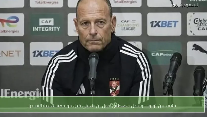 خلاف بين توروب وعادل مصطفى حول بن شرقي قبل مواجهة شبيبة القبائل