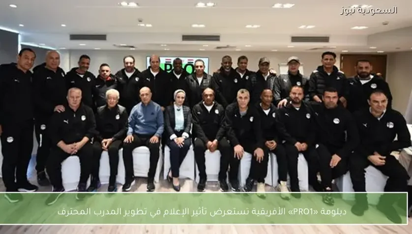 دبلومة «PRO1» الأفريقية تستعرض تأثير الإعلام في تطوير المدرب المحترف
