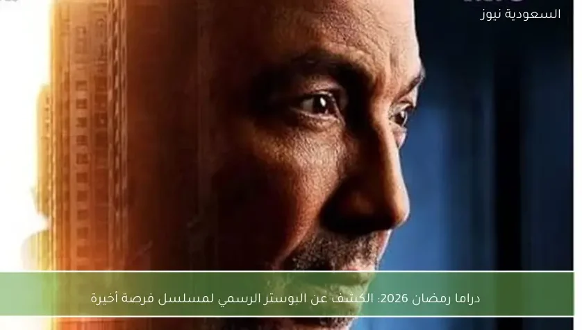 دراما رمضان 2026: الكشف عن البوستر الرسمي لمسلسل فرصة أخيرة