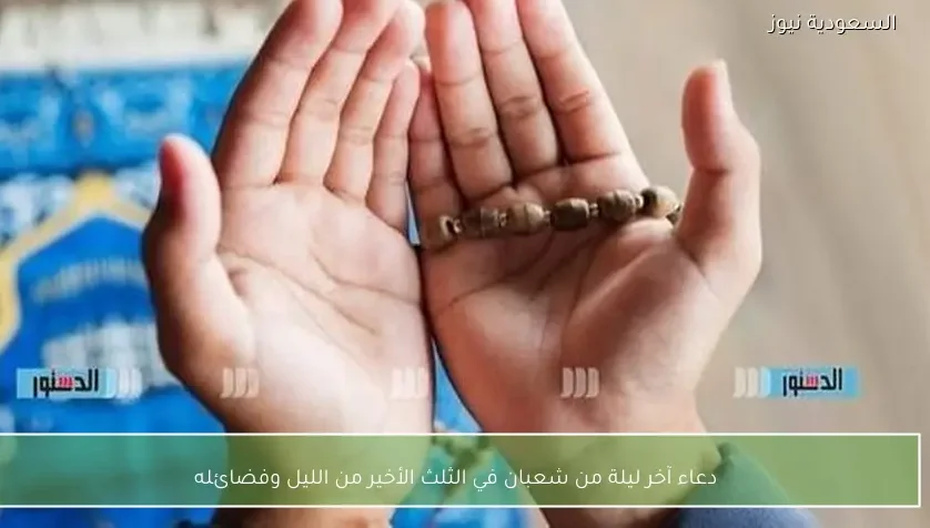 دعاء آخر ليلة من شعبان في الثلث الأخير من الليل وفضائله