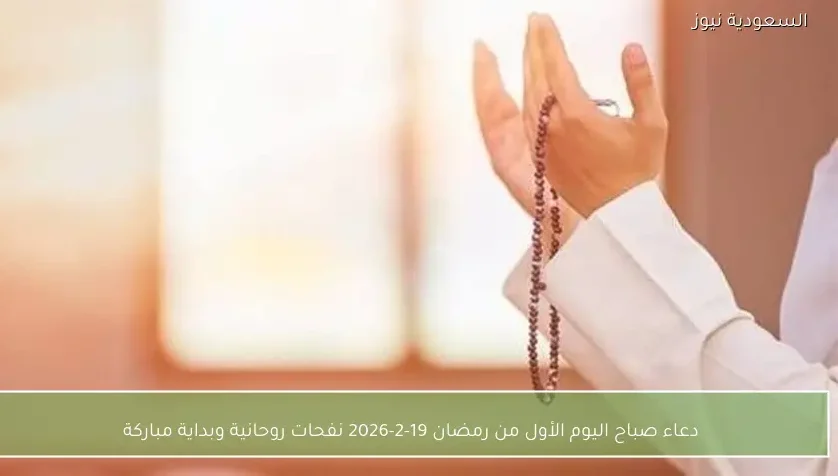 دعاء صباح اليوم الأول من رمضان 19-2-2026 نفحات روحانية وبداية مباركة