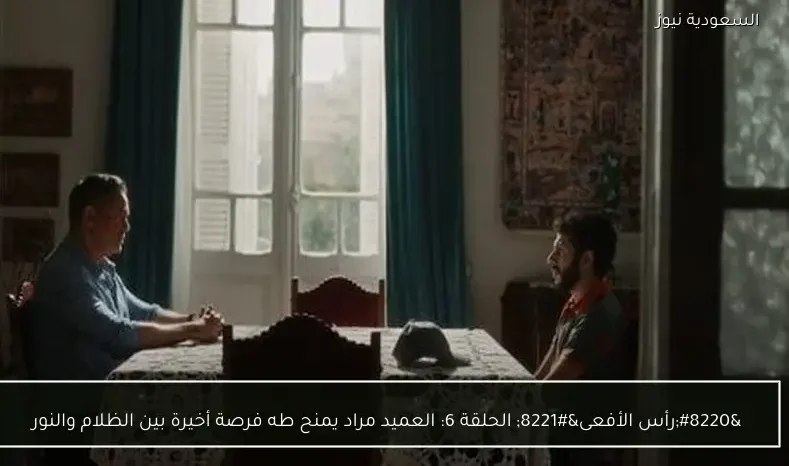 “رأس الأفعى” الحلقة 6: العميد مراد يمنح طه فرصة أخيرة بين الظلام والنور