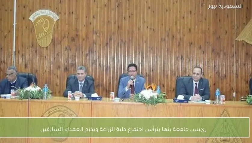 رئيس جامعة بنها يترأس اجتماع كلية الزراعة ويكرم العمداء السابقين