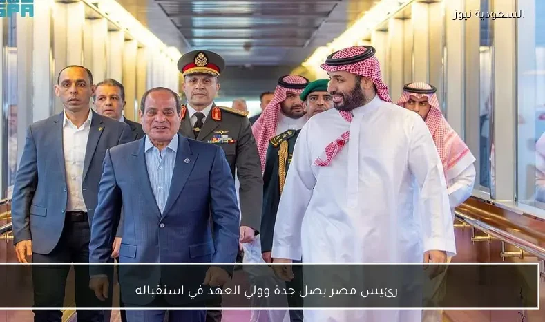 رئيس مصر يصل جدة وولي العهد في استقباله