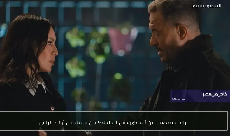 راغب يغضب من أشقائه في الحلقة 9 من مسلسل أولاد الراعي