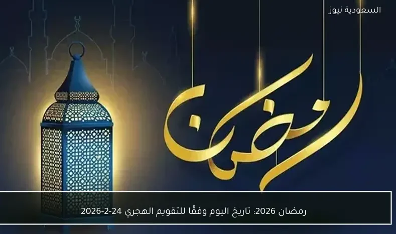 رمضان 2026: تاريخ اليوم وفقًا للتقويم الهجري 24-2-2026