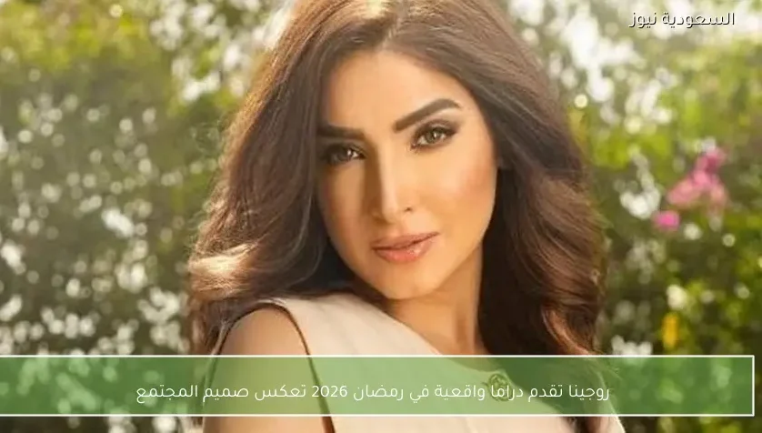 روجينا تقدم دراما واقعية في رمضان 2026 تعكس صميم المجتمع