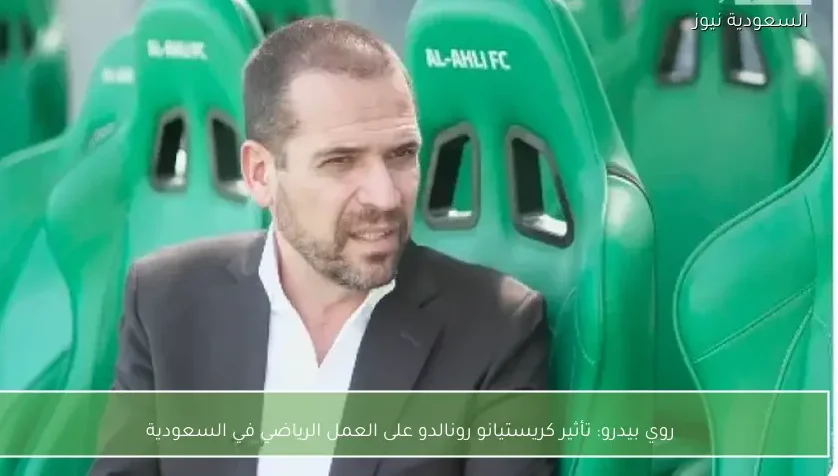 روي بيدرو: تأثير كريستيانو رونالدو على العمل الرياضي في السعودية
