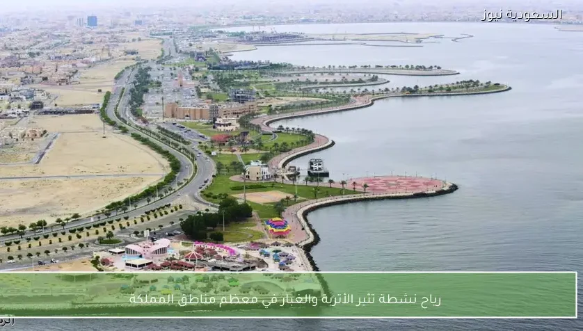 رياح نشطة تثير الأتربة والغبار في معظم مناطق المملكة