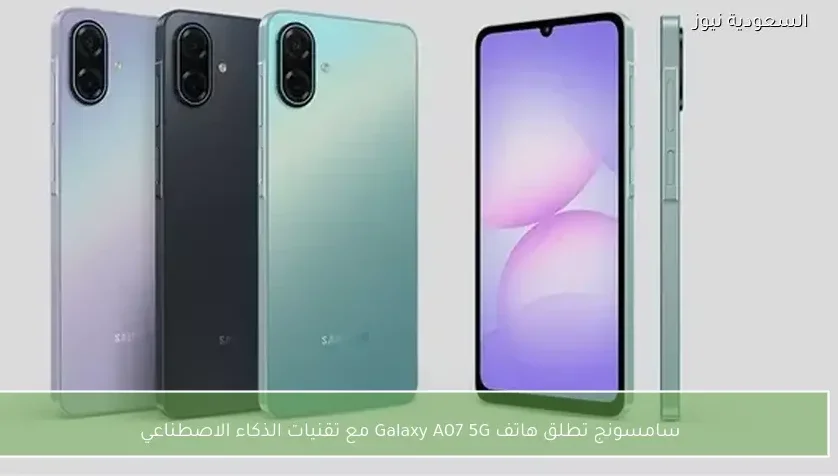 سامسونج تطلق هاتف Galaxy A07 5G مع تقنيات الذكاء الاصطناعي