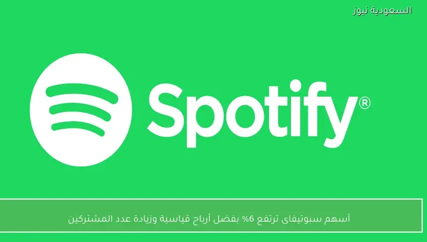 أسهم سبوتيفاى ترتفع 6% بفضل أرباح قياسية وزيادة عدد المشتركين