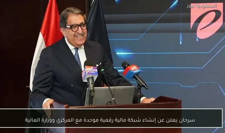 سرحان يعلن عن إنشاء شبكة مالية رقمية موحدة مع المركزي ووزارة المالية