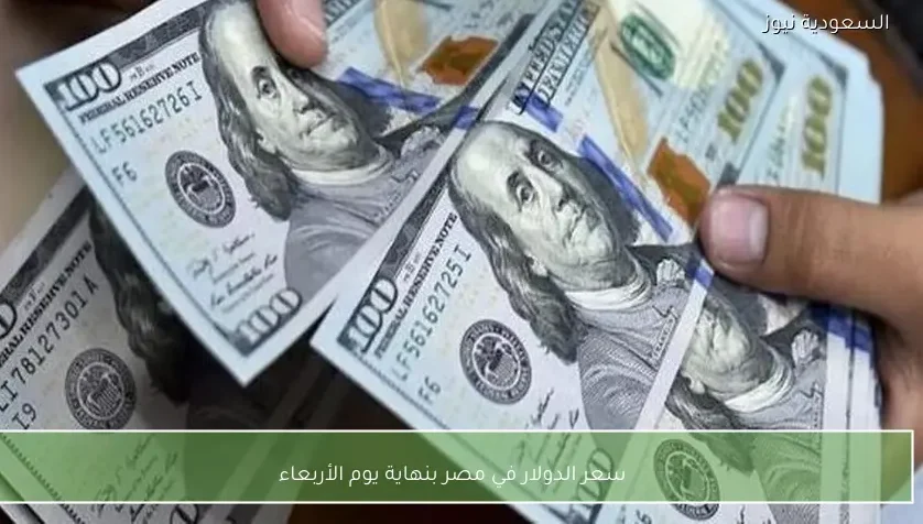 سعر الدولار في مصر بنهاية يوم الأربعاء