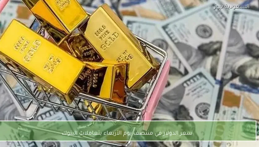 سعر الدولار في منتصف يوم الأربعاء بتعاملات البنوك
