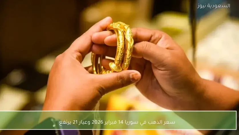سعر الذهب في سوريا 14 فبراير 2026 وعيار 21 يرتفع