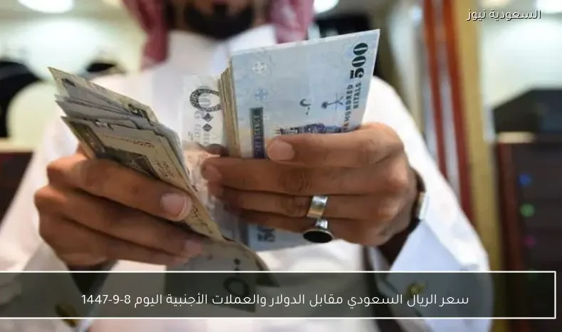 سعر الريال السعودي مقابل الدولار والعملات الأجنبية اليوم 8-9-1447