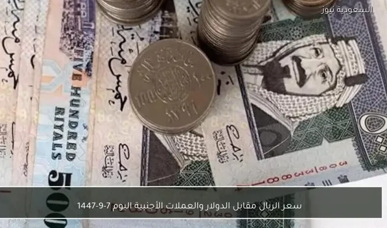 سعر الريال مقابل الدولار والعملات الأجنبية اليوم 7-9-1447