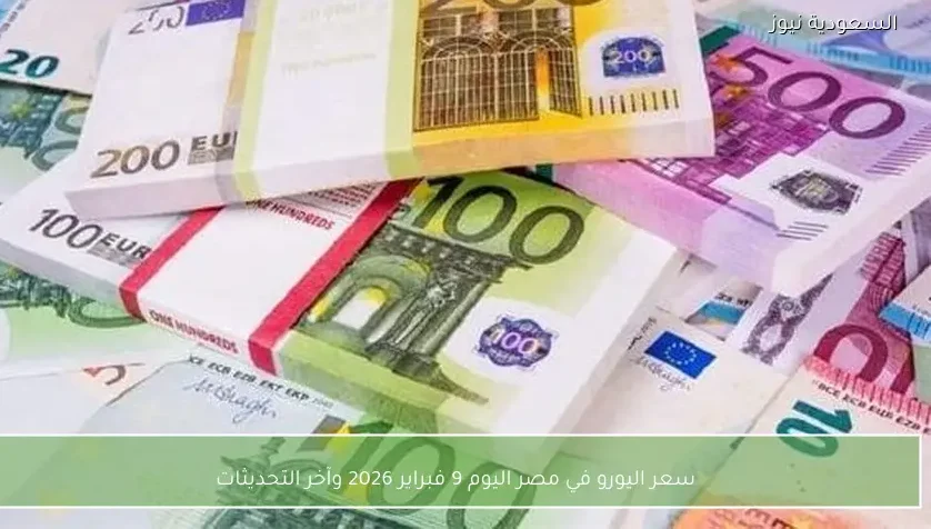 سعر اليورو في مصر اليوم 9 فبراير 2026 وآخر التحديثات