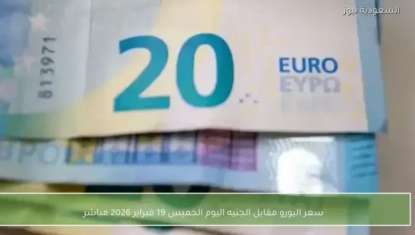 سعر اليورو مقابل الجنيه اليوم الخميس 19 فبراير 2026 مباشر