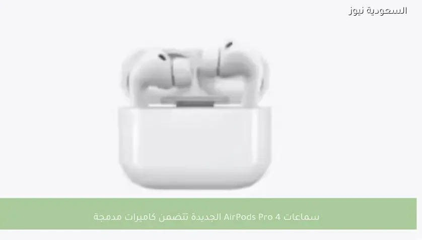 سماعات AirPods Pro 4 الجديدة تتضمن كاميرات مدمجة