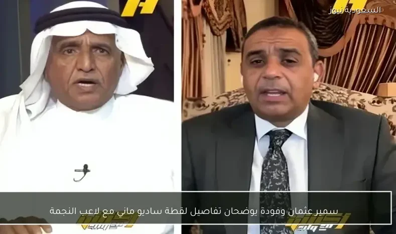 سمير عثمان وفودة يوضحان تفاصيل لقطة ساديو ماني مع لاعب النجمة