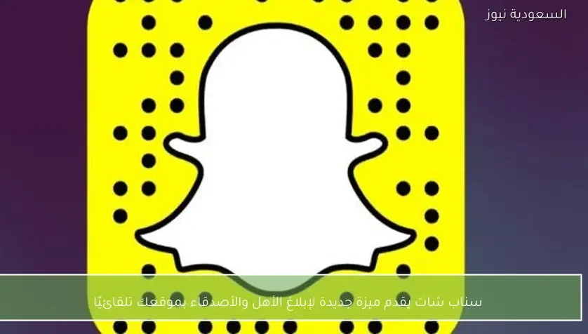 سناب شات يقدم ميزة جديدة لإبلاغ الأهل والأصدقاء بموقعك تلقائيًا