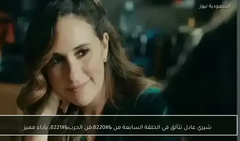 شيري عادل تتألق في الحلقة السابعة من “فن الحرب” بأداء مميز