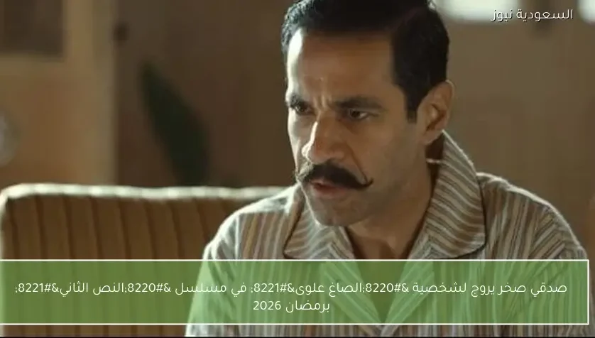 صدقي صخر يروج لشخصية “الصاغ علوى” في مسلسل “النص الثاني” برمضان 2026