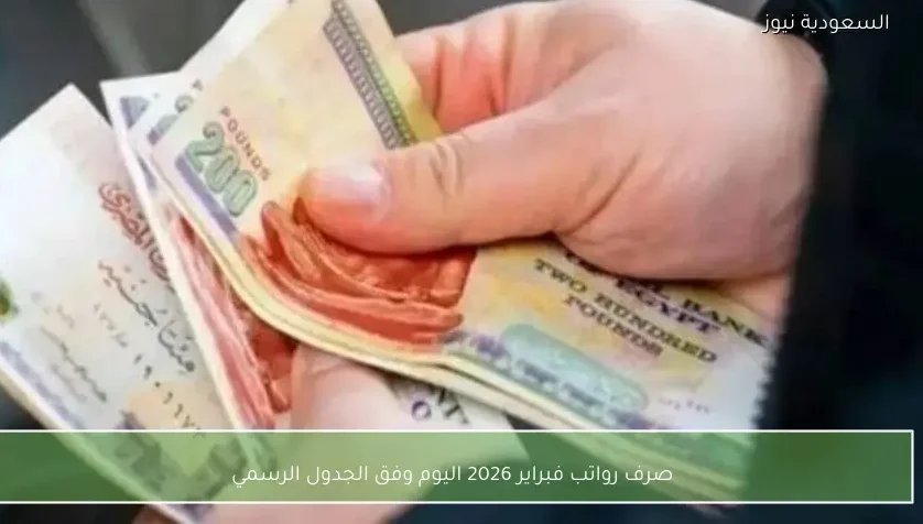 صرف رواتب فبراير 2026 اليوم وفق الجدول الرسمي
