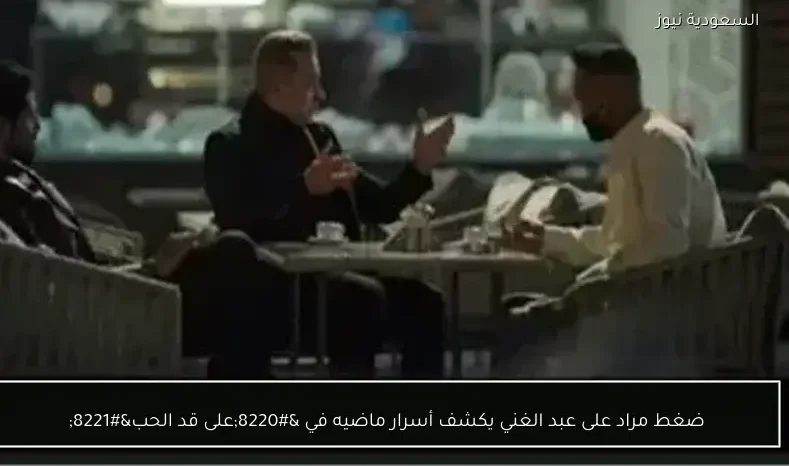 ضغط مراد على عبد الغني يكشف أسرار ماضيه في “على قد الحب”